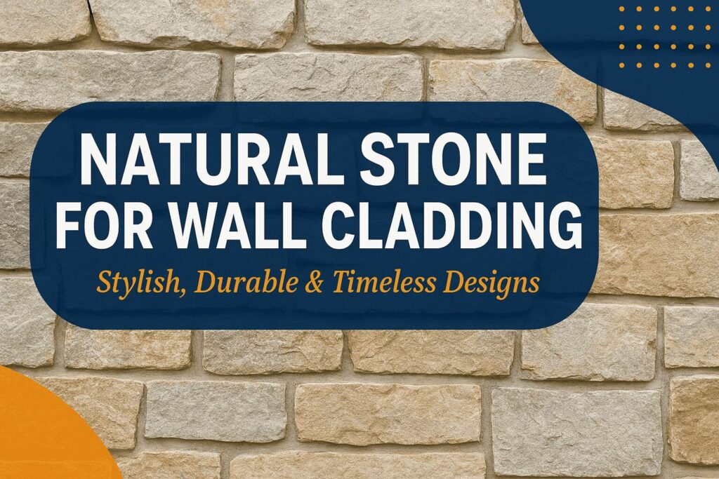 Natural Stones for Wall Cladding: Stylish, Durable & Timeless Designs
